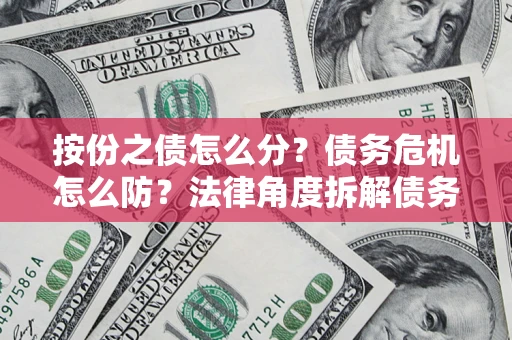 济南按份之债怎么分？债务危机怎么防？法律角度拆解债务分配与风险自保指南