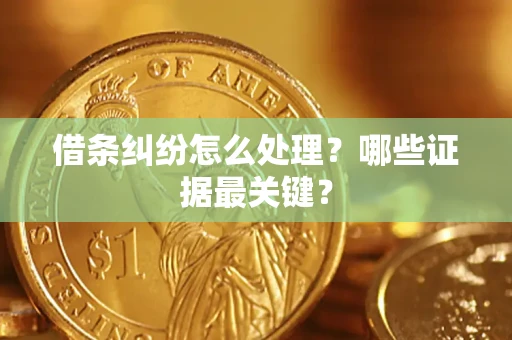 济南借条纠纷怎么处理？哪些证据最关键？