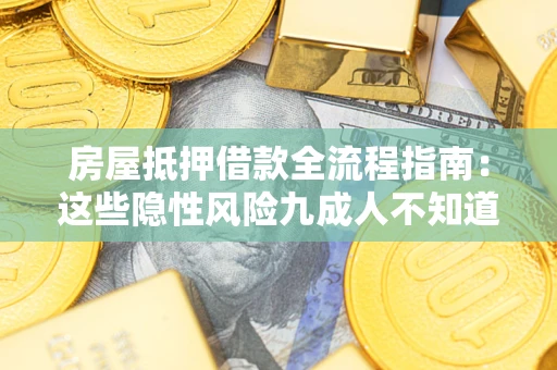 济南房屋抵押借款全流程指南：这些隐性风险九成人不知道
