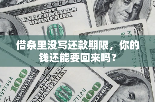 济南借条里没写还款期限，你的钱还能要回来吗？
