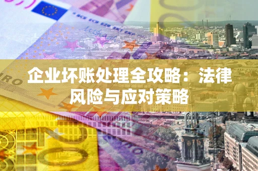济南企业坏账处理全攻略：法律风险与应对策略