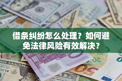 济南借条纠纷怎么处理？如何避免法律风险有效解决？