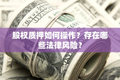 济南股权质押如何操作？存在哪些法律风险？