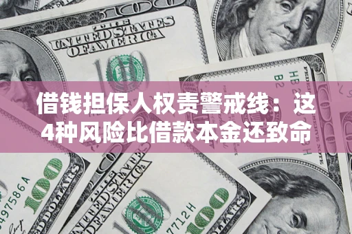 济南借钱担保人权责警戒线：这4种风险比借款本金还致命
