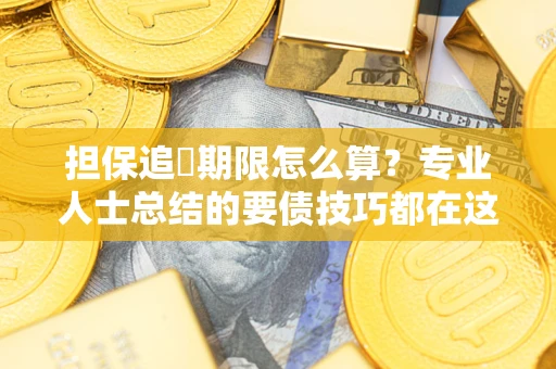 济南担保追償期限怎么算？专业人士总结的要债技巧都在这里了