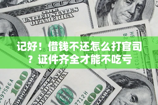 济南记好！借钱不还怎么打官司？证件齐全才能不吃亏