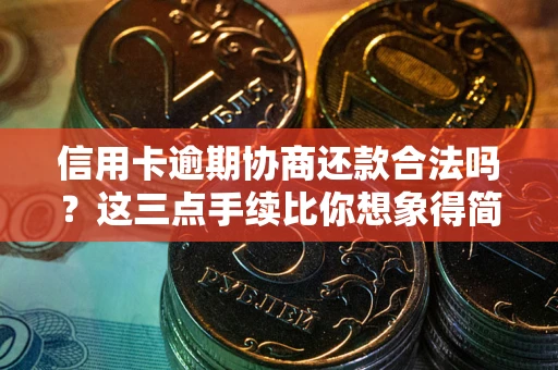 济南信用卡逾期协商还款合法吗？这三点手续比你想象得简单