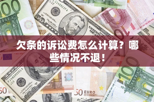 济南欠条的诉讼费怎么计算?哪些情况不退! 济南欠条的诉讼费怎么计算?哪些情况不退!
