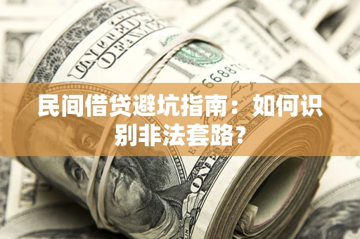济南民间借贷避坑指南：如何识别非法套路？