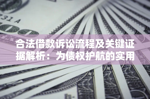 济南合法借款诉讼流程及关键证据解析：为债权护航的实用指南