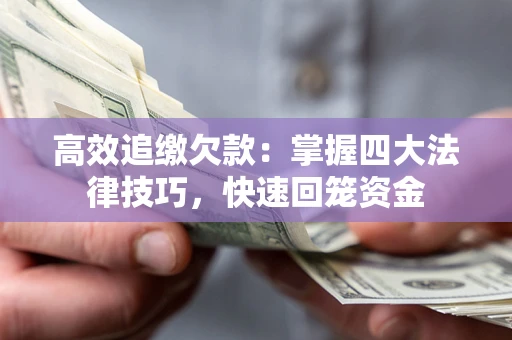 济南高效追缴欠款：掌握四大法律技巧，快速回笼资金
