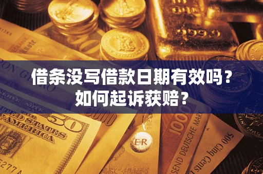 济南借条没写借款日期有效吗？如何起诉获赔？