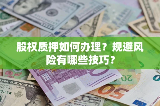 济南股权质押如何办理？规避风险有哪些技巧？