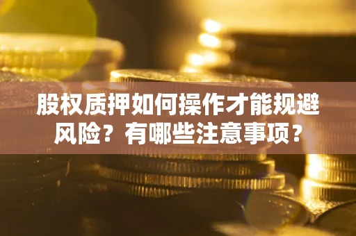 济南股权质押如何操作才能规避风险？有哪些注意事项？