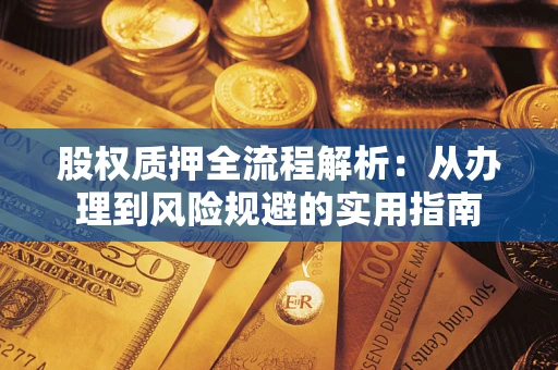 济南股权质押全流程解析：从办理到风险规避的实用指南