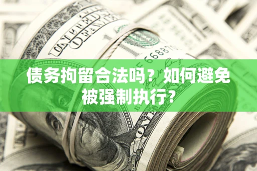 济南债务拘留合法吗？如何避免被强制执行？