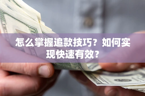 济南怎么掌握追款技巧？如何实现快速有效？