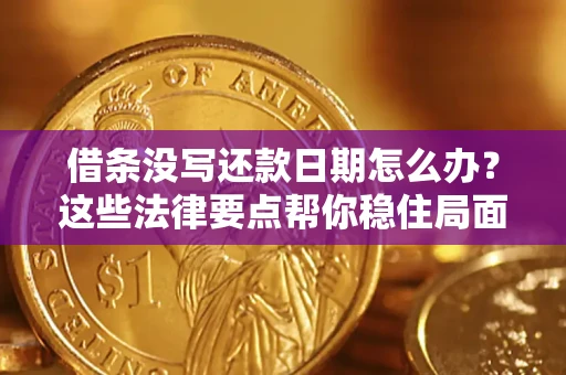 济南借条没写还款日期怎么办？这些法律要点帮你稳住局面