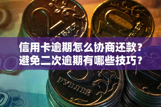 济南信用卡逾期怎么协商还款？避免二次逾期有哪些技巧？