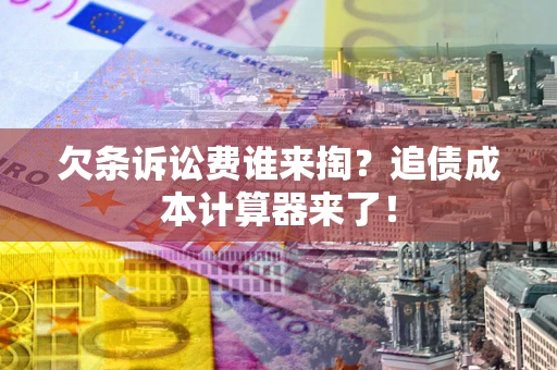 济南欠条诉讼费谁来掏？追债成本计算器来了！