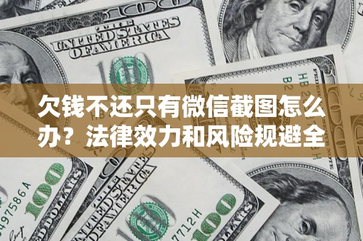 济南欠钱不还只有微信截图怎么办？法律效力和风险规避全解析