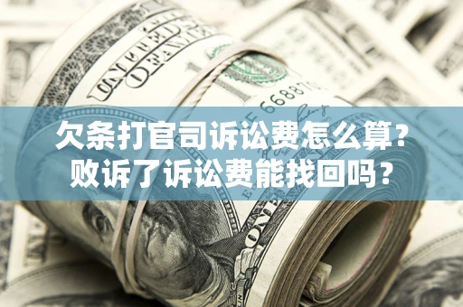济南欠条打官司诉讼费怎么算？败诉了诉讼费能找回吗？