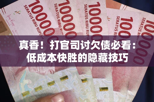 济南真香！打官司讨欠债必看：低成本快胜的隐藏技巧