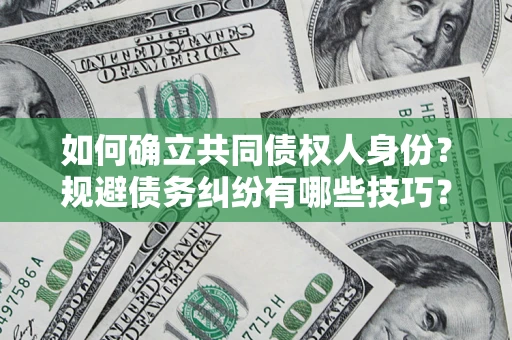 济南如何确立共同债权人身份？规避债务纠纷有哪些技巧？