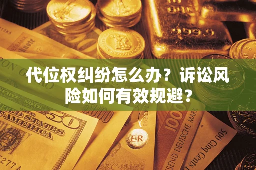 济南代位权纠纷怎么办？诉讼风险如何有效规避？