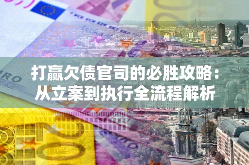 济南打赢欠债官司的必胜攻略：从立案到执行全流程解析