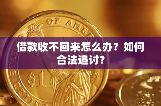 济南借款收不回来怎么办？如何合法追讨？