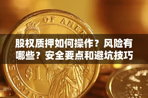 济南股权质押如何操作？风险有哪些？安全要点和避坑技巧？
