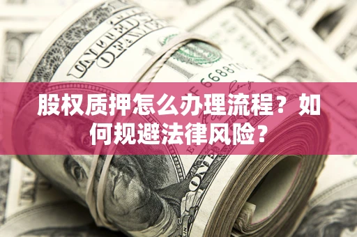 济南股权质押怎么办理流程？如何规避法律风险？
