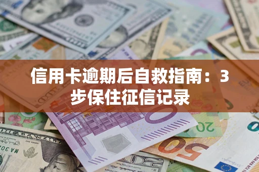 济南信用卡逾期后自救指南：3步保住征信记录