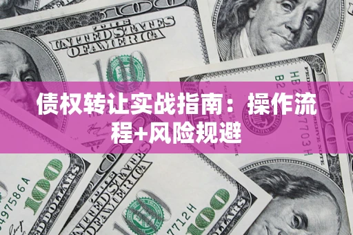 济南债权转让实战指南：操作流程+风险规避