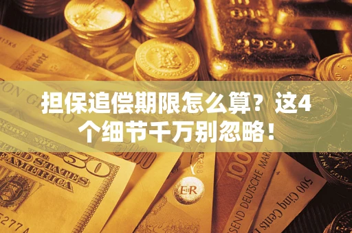济南担保追偿期限怎么算?这4个细节千万别忽略! 济南担保追偿期限怎么算?这4个细节千万别忽略!