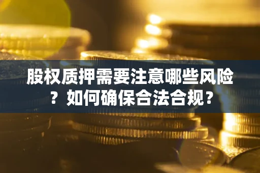 济南股权质押需要注意哪些风险？如何确保合法合规？