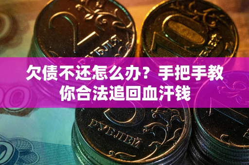 济南欠债不还怎么办?手把手教你合法追回血汗钱 济南欠债不还怎么办?手把手教你合法追回血汗钱
