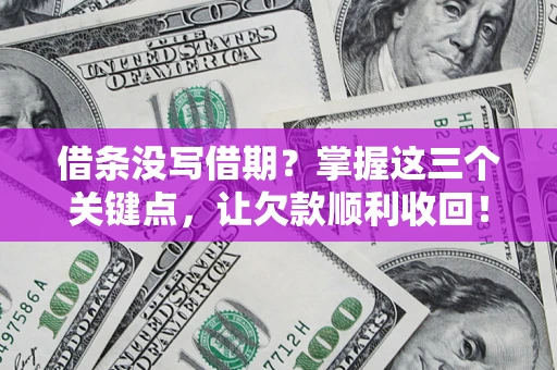 济南借条没写借期？掌握这三个关键点，让欠款顺利收回！