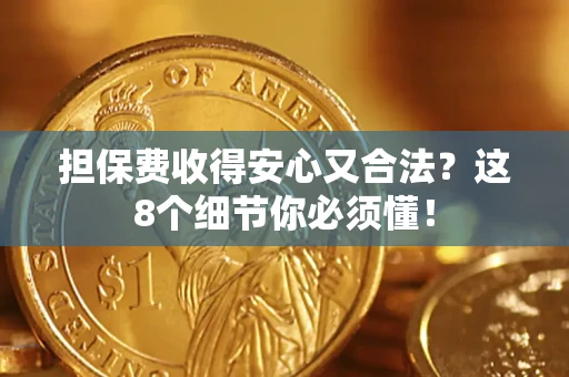 济南担保费收得安心又合法？这8个细节你必须懂！