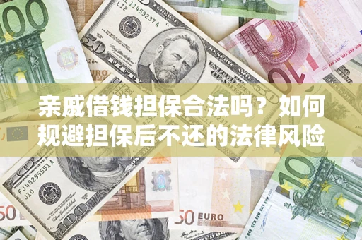 济南亲戚借钱担保合法吗？如何规避担保后不还的法律风险？