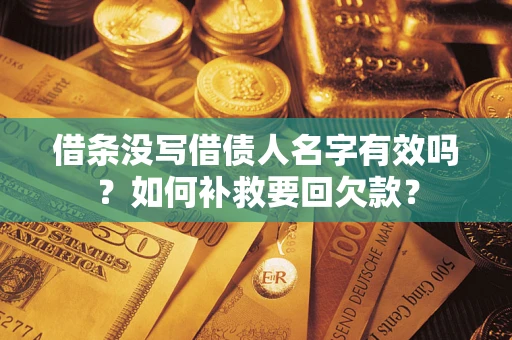济南借条没写借债人名字有效吗？如何补救要回欠款？