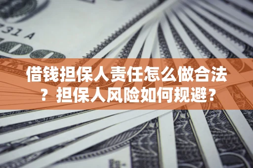 济南借钱担保人责任怎么做合法？担保人风险如何规避？