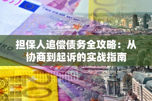济南担保人追偿债务全攻略:从协商到起诉的实战指南 济南担保人追偿债务全攻略:从协商到起诉的实战指南