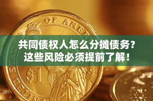 济南共同债权人怎么分摊债务？这些风险必须提前了解！