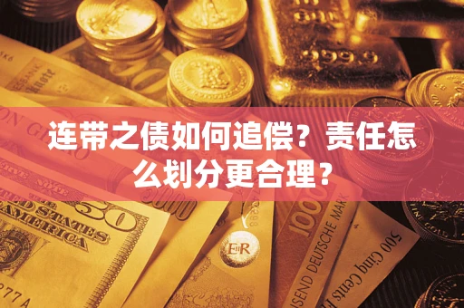 济南连带之债如何追偿？责任怎么划分更合理？