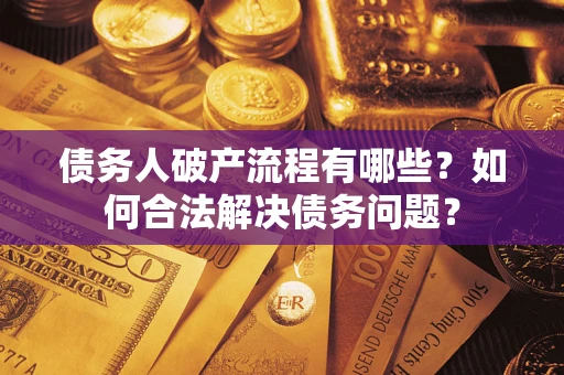 济南债务人破产流程有哪些？如何合法解决债务问题？