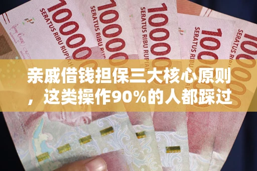 济南亲戚借钱担保三大核心原则，这类操作90%的人都踩过坑！附法院判决案例