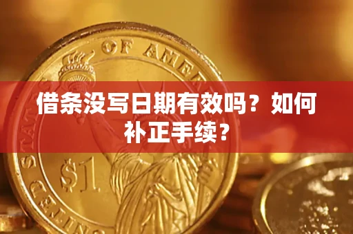 济南借条没写日期有效吗？如何补正手续？