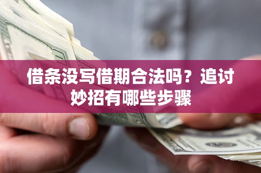 济南借条没写借期合法吗？追讨妙招有哪些步骤